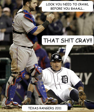 LOOK YOU NEED TO CRAWL BEFORE YOU BAAALL.. THAT SH!T CRAY!! TEXAS RANGERS 2011  THAT SHIT CRAY