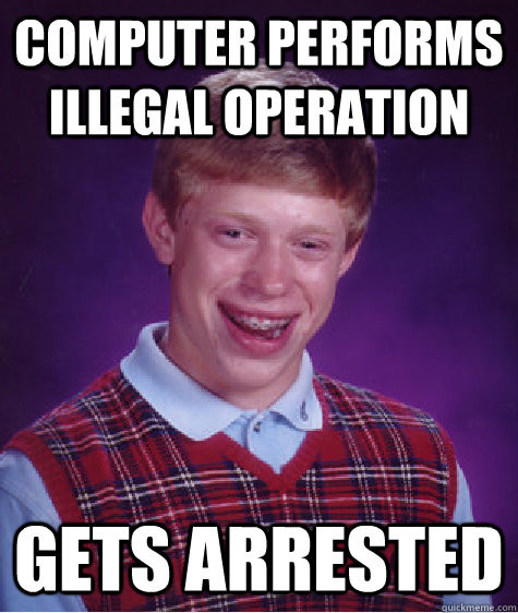 Computer Performs Illegal Operation Gets Arrested   Bad Luck Brian