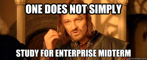 One does not simply Study for enterprise midterm  One Does Not Simply