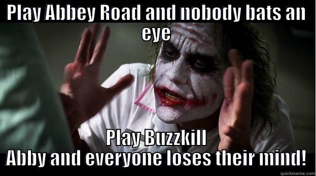 PLAY ABBEY ROAD AND NOBODY BATS AN EYE PLAY BUZZKILL ABBY AND EVERYONE LOSES THEIR MIND! Joker Mind Loss