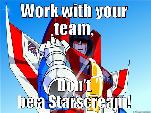 WORK WITH YOUR TEAM, DON'T BE A STARSCREAM! Misc