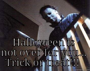  HALLOWEEN IS NOT OVER FOR YOU... TRICK OR TREAT!!!  Misc
