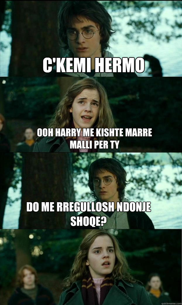 C'kemi Hermo Ooh Harry me kishte marre malli per ty Do me rregullosh ndonje shoqe? - C'kemi Hermo Ooh Harry me kishte marre malli per ty Do me rregullosh ndonje shoqe?  Horny Harry