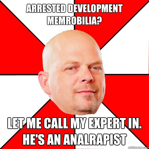 Arrested Development memrobilia? let me call my expert in. He's an analrapist  Pawn Star
