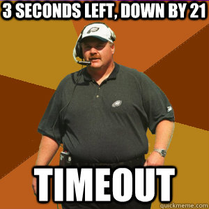 3 seconds left, down by 21 timeout  Andy reid