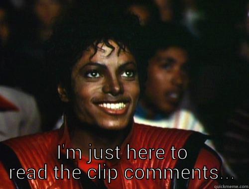  I'M JUST HERE TO READ THE CLIP COMMENTS... Misc