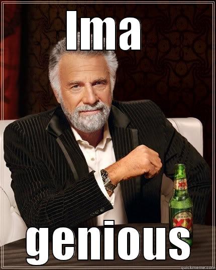 IMA  GENIOUS The Most Interesting Man In The World