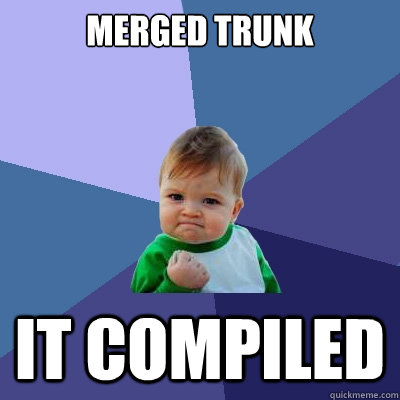 Merged Trunk It compiled  Success Kid