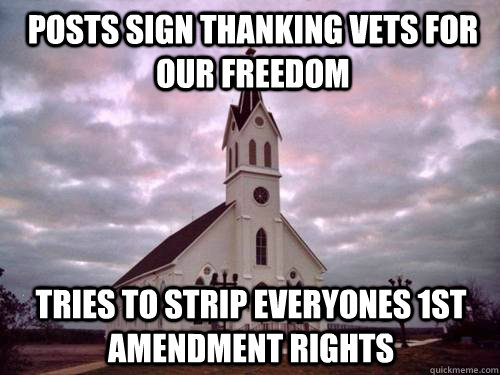 Posts sign thanking vets for our freedom tries to strip everyones 1st amendment rights - Posts sign thanking vets for our freedom tries to strip everyones 1st amendment rights  Scumbag Church
