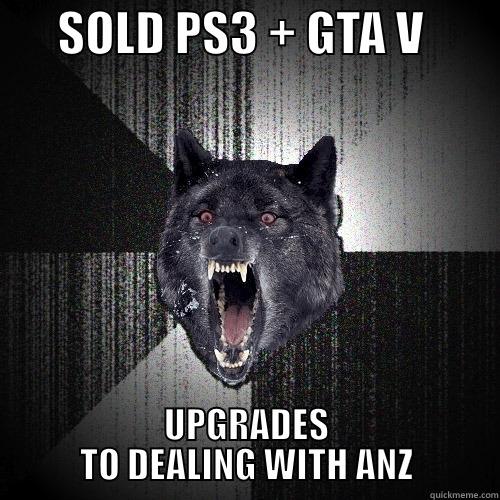       SOLD PS3 + GTA V         UPGRADES TO DEALING WITH ANZ Insanity Wolf