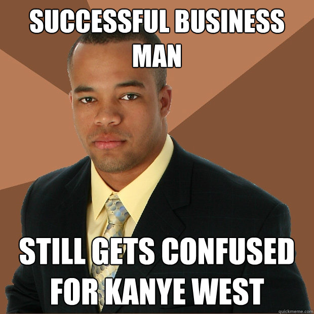 successful business man still gets confused for kanye west  Successful Black Man