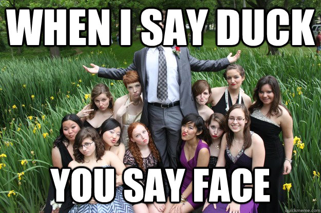 When I say duck You say face  
