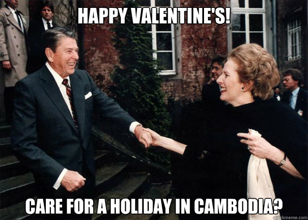 Happy Valentine's! Care for a Holiday in Cambodia?  Reagan and Thatcher