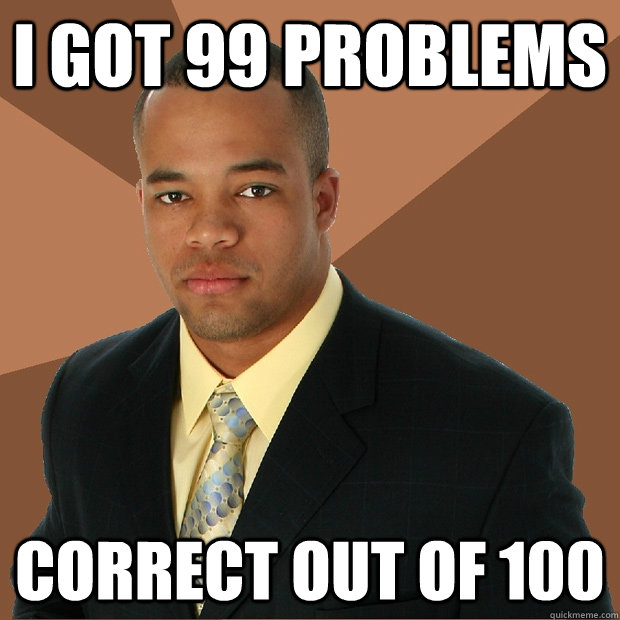 I got 99 problems Correct out of 100  Successful Black Man