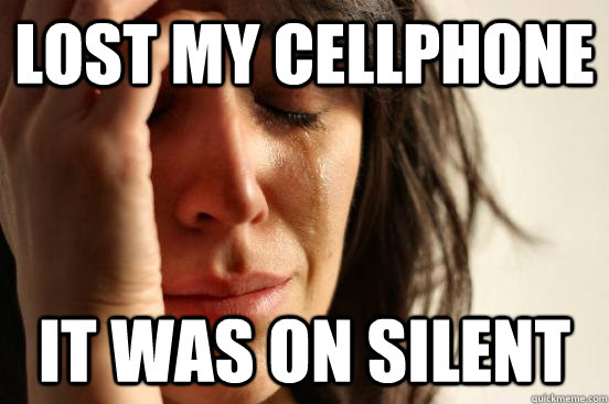 Lost my cellphone it was on silent  First World Problems