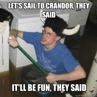 Let's sail to crandor, they said It'll be fun, they said - Let's sail to crandor, they said It'll be fun, they said  It will be fun they said