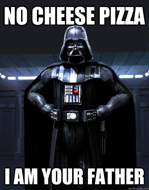 no cheese pizza i am your father - no cheese pizza i am your father  Darth Vader - Call me maybe