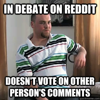 In debate on Reddit Doesn't vote on other person's comments  Okay Guy Steve