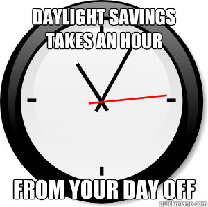 Daylight savings takes an hour  from your day off  