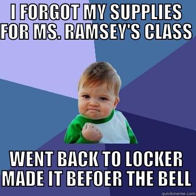 I FORGOT MY SUPPLIES FOR MS. RAMSEY'S CLASS WENT BACK TO LOCKER MADE IT BEFOER THE BELL Success Kid