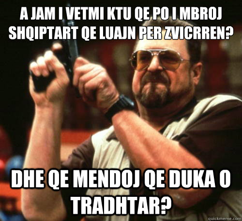 A jam i vetmi këtu qe po i mbroj shqiptarët qe luajn per zvicrren? Dhe qe mendoj qe DUKA o tradhtar?  Am I The Only One Around Here