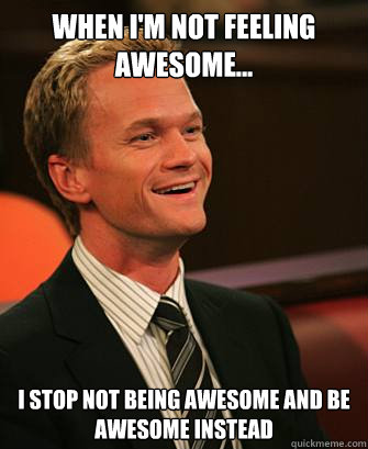 When I'm not feeling awesome... I stop NOT being awesome and be Awesome instead - When I'm not feeling awesome... I stop NOT being awesome and be Awesome instead  Barney woot