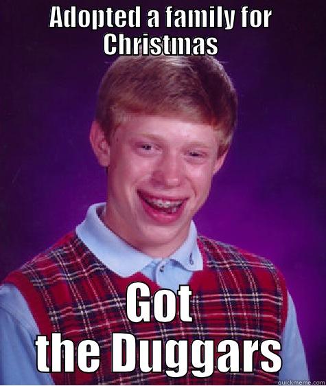 ADOPTED A FAMILY FOR CHRISTMAS GOT THE DUGGARS Bad Luck Brian