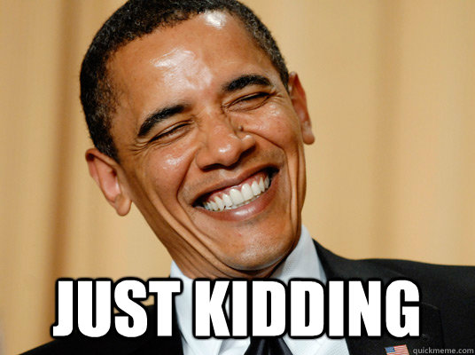  just kidding  Laughing Obama