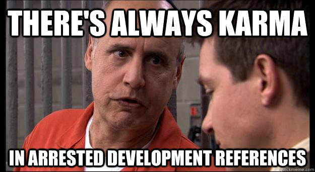 There's always karma in arrested development references - There's always karma in arrested development references  Misc