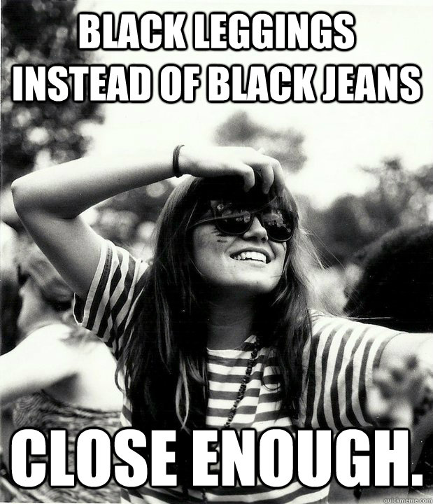 Black leggings instead of black jeans Close enough.  Georgetown Hipster