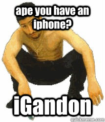 ape you have an iphone? iGandon  Rabiz Razmik