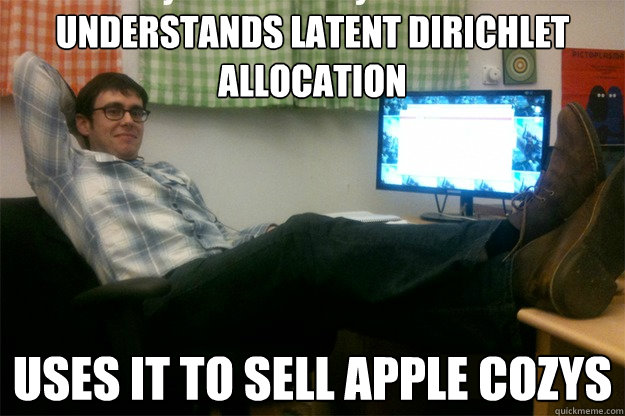 understands latent dirichlet allocation uses it to sell apple cozys  scumbag data scientist