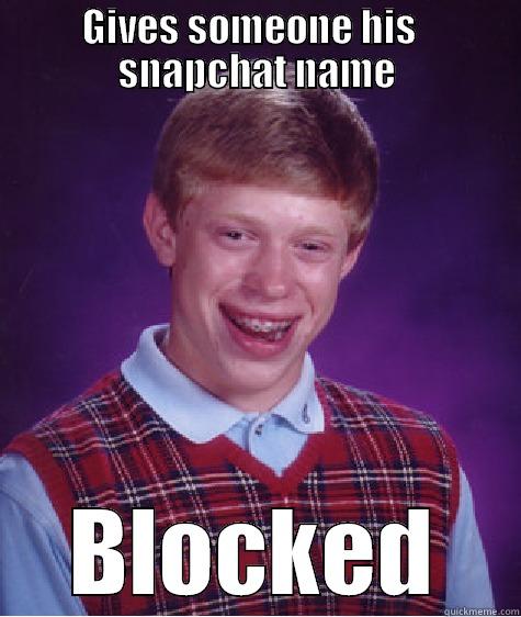GIVES SOMEONE HIS   SNAPCHAT NAME BLOCKED Bad Luck Brian