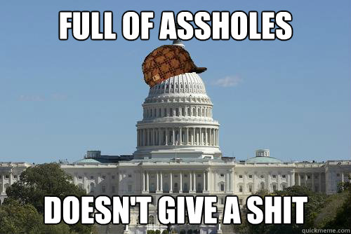 FULL OF ASSHOLES DOESN'T GIVE A SHIT  Scumbag Government