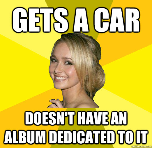 Gets a car Doesn't have an album dedicated to it  Tolerable Facebook Girl