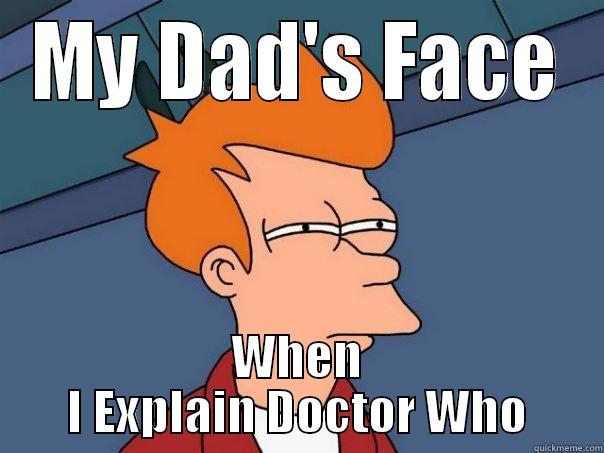 My Dad and Me - MY DAD'S FACE WHEN I EXPLAIN DOCTOR WHO Futurama Fry