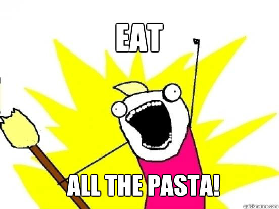 EAT ALL THE PASTA!  X All The Things