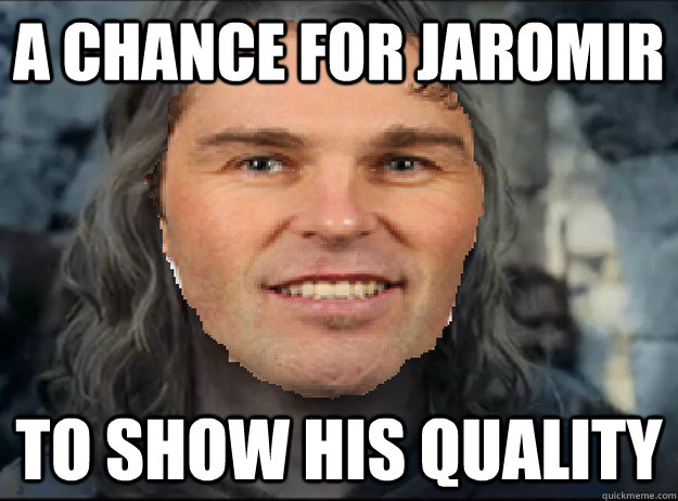 a chance for jaromir to show his quality - a chance for jaromir to show his quality  A chance for Jaromir to show his quality