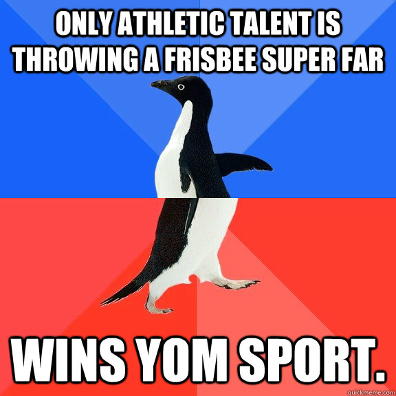 Only athletic talent is throwing a Frisbee super far Wins Yom sport.  Socially Awkward Awesome Penguin
