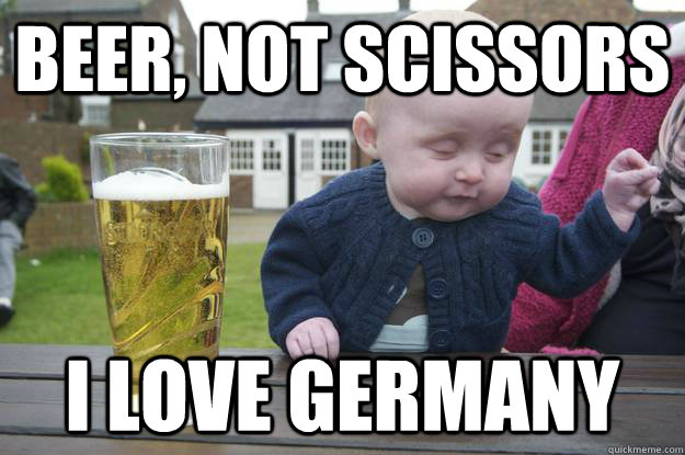 Beer, not scissors I love germany   drunk baby