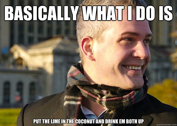 basically what i do is put the lime in the coconut and drink em both up - basically what i do is put the lime in the coconut and drink em both up  White Entrepreneurial Guy