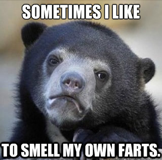 Sometimes I like to smell my own farts. - Sometimes I like to smell my own farts.  Misc