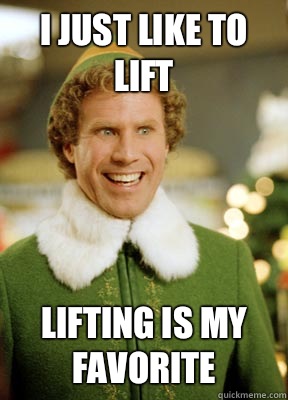 I just like to lift Lifting is my favorite - I just like to lift Lifting is my favorite  Buddy the Elf