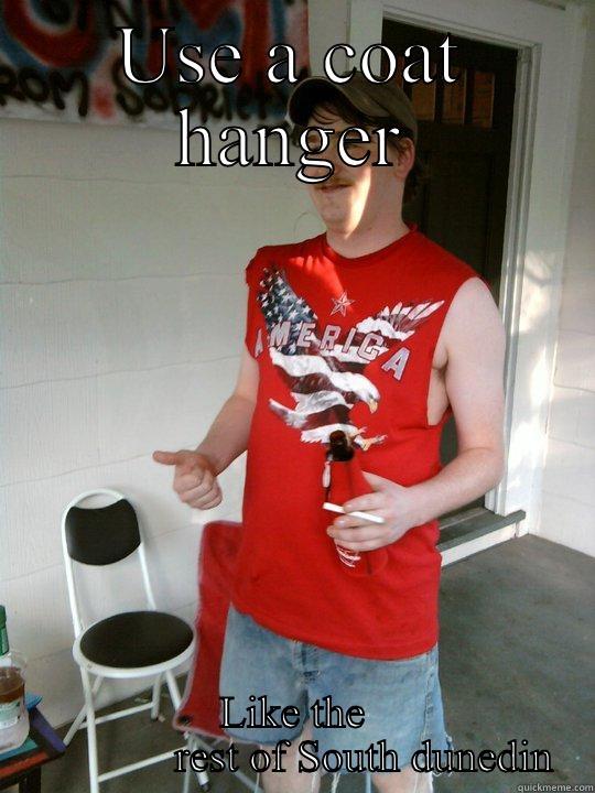 USE A COAT HANGER LIKE THE              REST OF SOUTH DUNEDIN Redneck Randal