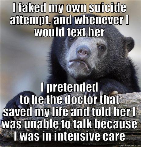 I FAKED MY OWN SUICIDE ATTEMPT, AND WHENEVER I WOULD TEXT HER I PRETENDED TO BE THE DOCTOR THAT SAVED MY LIFE AND TOLD HER I WAS UNABLE TO TALK BECAUSE I WAS IN INTENSIVE CARE Confession Bear