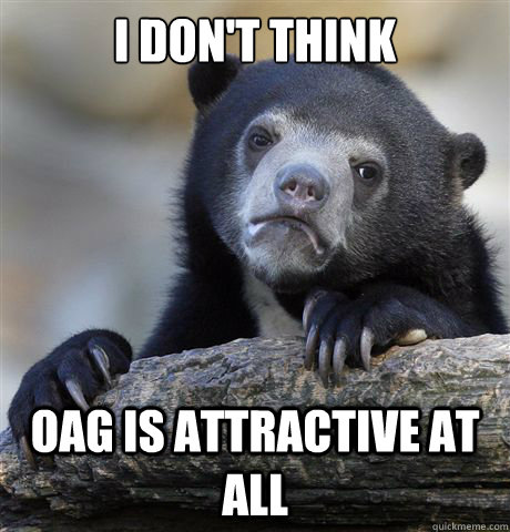 i don't think oag is attractive at all  Confession Bear