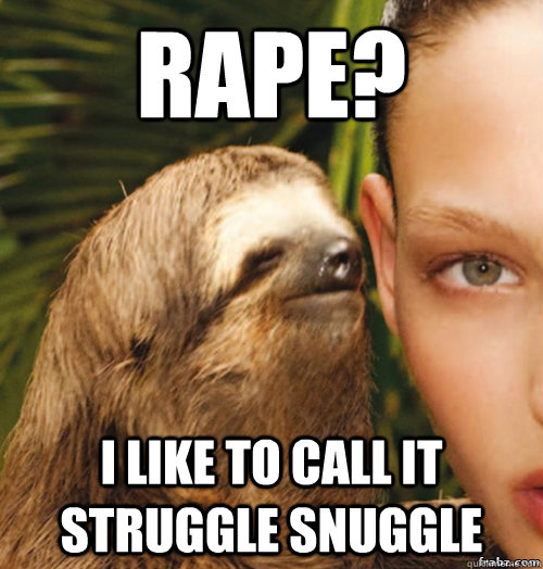 Rape? I like to call it struggle snuggle  rape sloth