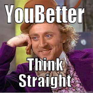 YOUBETTER THINK STRAIGHT Creepy Wonka