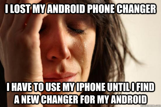 I lost my android phone changer  I have to use my iPhone until I find a new changer for my android  First World Problems