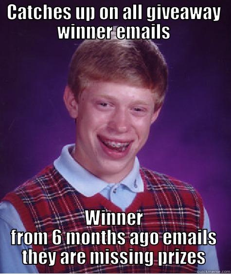 CATCHES UP ON ALL GIVEAWAY WINNER EMAILS WINNER FROM 6 MONTHS AGO EMAILS THEY ARE MISSING PRIZES Bad Luck Brian
